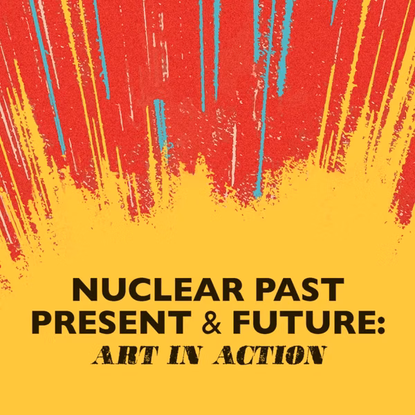 Nuclear Past, Present, and Future: Art in Action